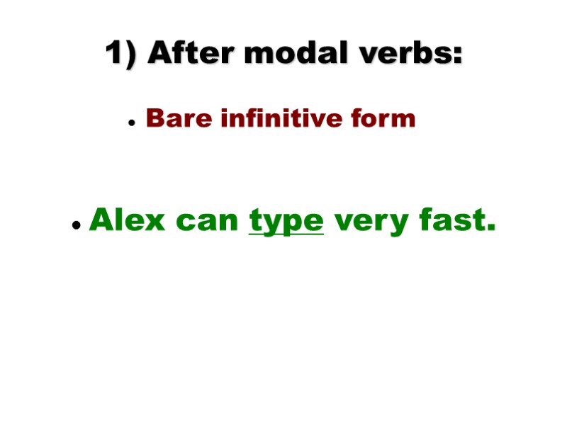 1) After modal verbs: Bare infinitive form Alex can type very fast.